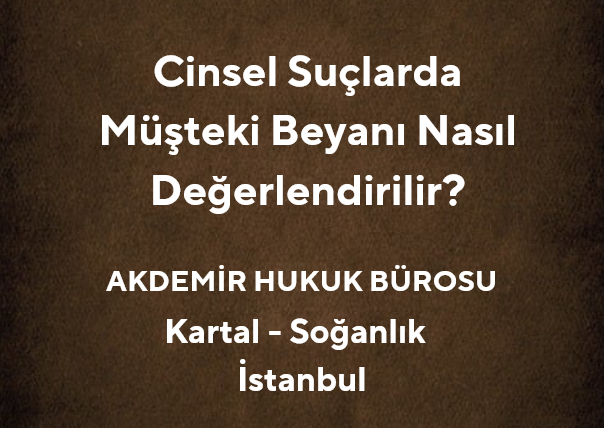 Cinsel Suçlarda Müşteki Beyanı Nasıl Değerlendirilir?